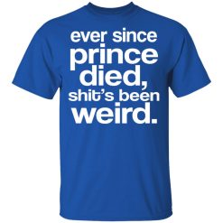 Ever Since Prince Died Shit's Been Weird T-Shirts, Hoodies, Long Sleeve 31