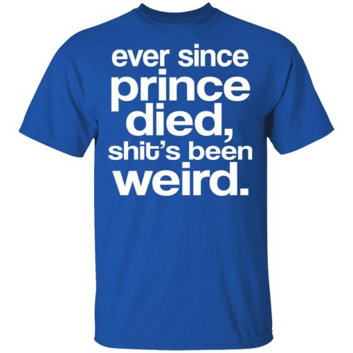 Ever Since Prince Died Shit's Been Weird T-Shirts, Hoodies, Long Sleeve 7