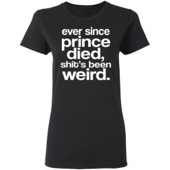 Ever Since Prince Died Shit's Been Weird T-Shirts, Hoodies, Long Sleeve 33