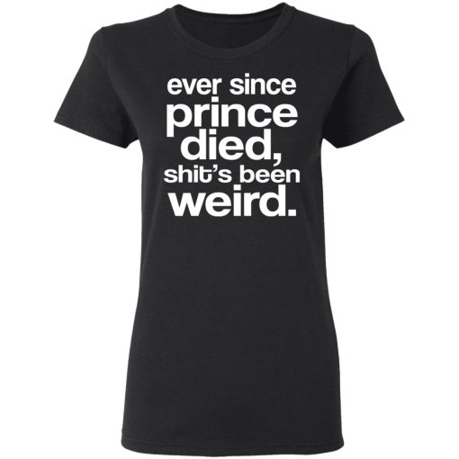 Ever Since Prince Died Shit's Been Weird T-Shirts, Hoodies, Long Sleeve 9