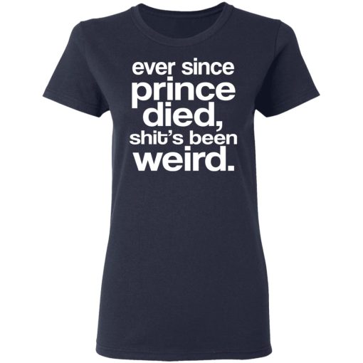 Ever Since Prince Died Shit's Been Weird T-Shirts, Hoodies, Long Sleeve 13