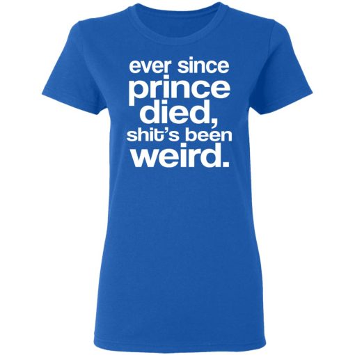 Ever Since Prince Died Shit's Been Weird T-Shirts, Hoodies, Long Sleeve 15