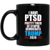 I have PTSD Pretty Tired Of Stupid Democrats Donald Trump 2020 Mug