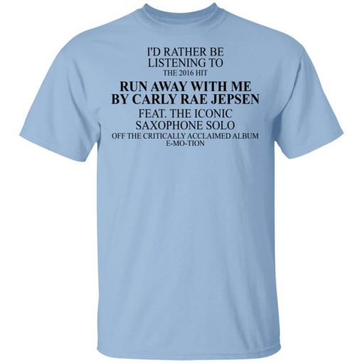 I'd Rather Be Listening To The 2016 Hit Run Away With Me By Carly Rae Jepsen T-Shirt