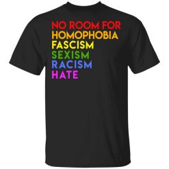 No Room For Homophobia Fascism Sexism Racism Hate LGBT T-Shirt