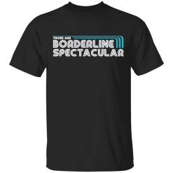Those Are Borderline Spectacular T-Shirt