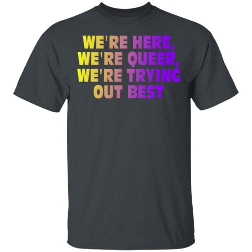 We're Here We're Queer We're Trying Out Best T-Shirts, Hoodies, Long Sleeve 3