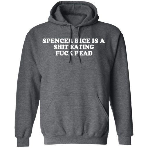 Spencer Rice Is A Shit Eating Fuck Head T-Shirts, Hoodies, Long Sleeve 23