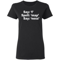 Say I Spell Map Say Ness T-Shirts, Hoodies, Long Sleeve 33