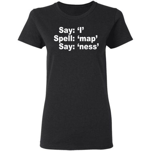 Say I Spell Map Say Ness T-Shirts, Hoodies, Long Sleeve 9