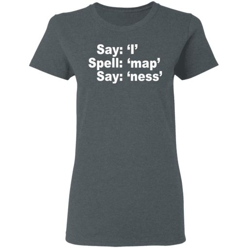 Say I Spell Map Say Ness T-Shirts, Hoodies, Long Sleeve 11