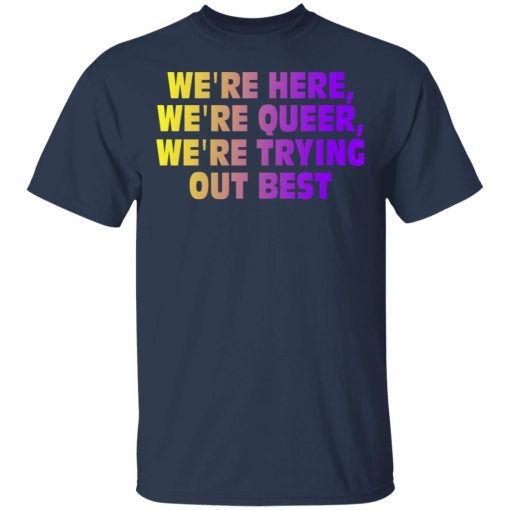 We're Here We're Queer We're Trying Out Best T-Shirts, Hoodies, Long Sleeve 5