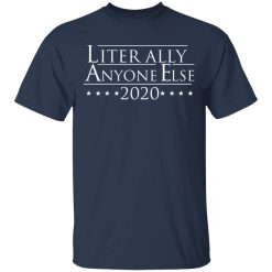 Literally Anyone Else 2020 T-Shirts, Hoodies, Long Sleeve 29