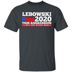 Lebowski 2020 This Aggression Will Not Stand Man T-Shirts, Hoodies, Long Sleeve 27