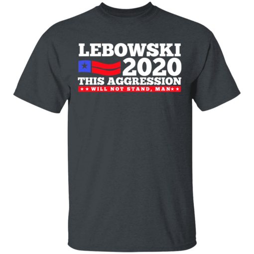 Lebowski 2020 This Aggression Will Not Stand Man T-Shirts, Hoodies, Long Sleeve 3
