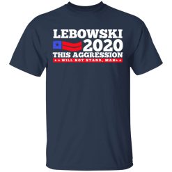 Lebowski 2020 This Aggression Will Not Stand Man T-Shirts, Hoodies, Long Sleeve 29