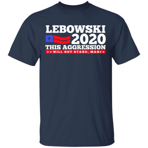 Lebowski 2020 This Aggression Will Not Stand Man T-Shirts, Hoodies, Long Sleeve 5