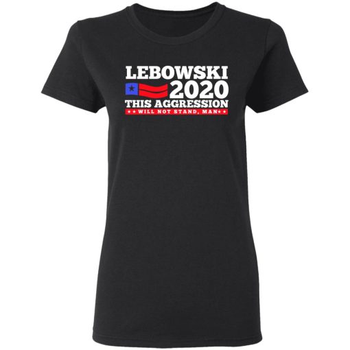 Lebowski 2020 This Aggression Will Not Stand Man T-Shirts, Hoodies, Long Sleeve 9