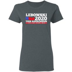 Lebowski 2020 This Aggression Will Not Stand Man T-Shirts, Hoodies, Long Sleeve 35