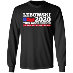 Lebowski 2020 This Aggression Will Not Stand Man T-Shirts, Hoodies, Long Sleeve 41