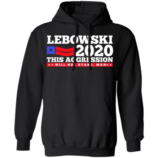 Lebowski 2020 This Aggression Will Not Stand Man T-Shirts, Hoodies, Long Sleeve 19
