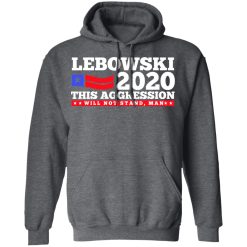 Lebowski 2020 This Aggression Will Not Stand Man T-Shirts, Hoodies, Long Sleeve 47