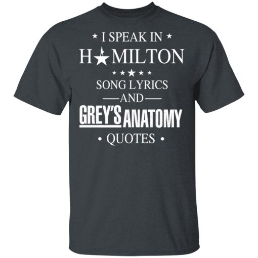 I Speak In Hamilton Song Lyrics And Grey's Anatomy Quotes T-Shirts, Hoodies, Long Sleeve 3