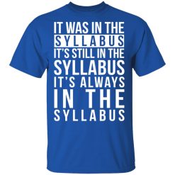 It Was In The Syllabus It's Still In The Syllabus It's Always In The Syllabus T-Shirts, Hoodies, Long Sleeve 31