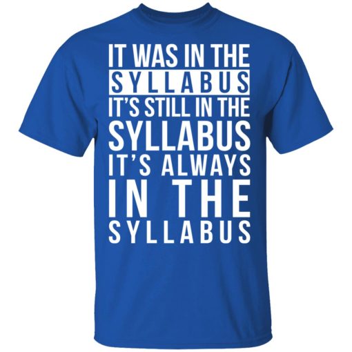 It Was In The Syllabus It's Still In The Syllabus It's Always In The Syllabus T-Shirts, Hoodies, Long Sleeve 7