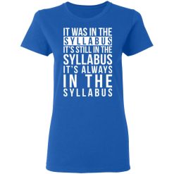 It Was In The Syllabus It's Still In The Syllabus It's Always In The Syllabus T-Shirts, Hoodies, Long Sleeve 39