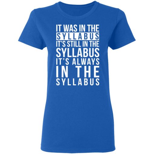It Was In The Syllabus It's Still In The Syllabus It's Always In The Syllabus T-Shirts, Hoodies, Long Sleeve 15
