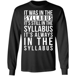 It Was In The Syllabus It's Still In The Syllabus It's Always In The Syllabus T-Shirts, Hoodies, Long Sleeve 41