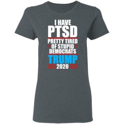 I have PTSD Pretty Tired Of Stupid Democrats Donald Trump 2020 T-Shirts, Hoodies, Long Sleeve 35