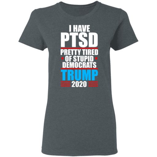 I have PTSD Pretty Tired Of Stupid Democrats Donald Trump 2020 T-Shirts, Hoodies, Long Sleeve 11