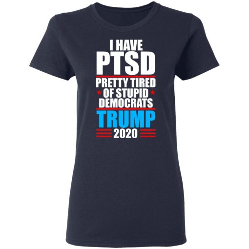 I have PTSD Pretty Tired Of Stupid Democrats Donald Trump 2020 T-Shirts, Hoodies, Long Sleeve 13