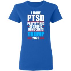 I have PTSD Pretty Tired Of Stupid Democrats Donald Trump 2020 T-Shirts, Hoodies, Long Sleeve 39
