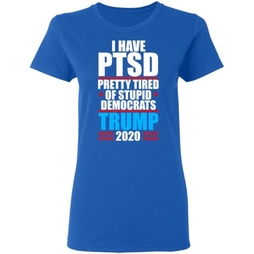 I have PTSD Pretty Tired Of Stupid Democrats Donald Trump 2020 T-Shirts, Hoodies, Long Sleeve 15