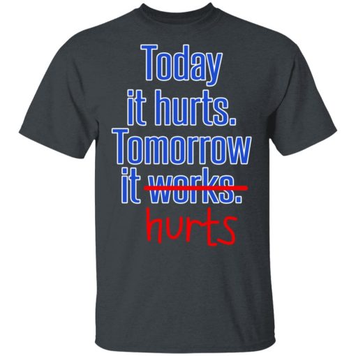 Today Is Hurts Tomorrow It Hurts T-Shirts, Hoodies, Long Sleeve 3