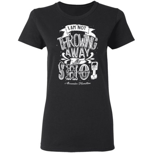 I Am Not Throwing Away My Shot Alexander Hamilton T-Shirts, Hoodies, Long Sleeve 9
