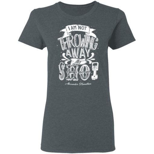 I Am Not Throwing Away My Shot Alexander Hamilton T-Shirts, Hoodies, Long Sleeve 11