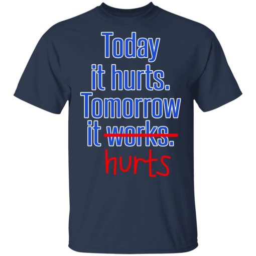 Today Is Hurts Tomorrow It Hurts T-Shirts, Hoodies, Long Sleeve 5