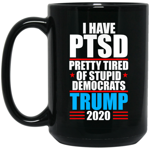 I have PTSD Pretty Tired Of Stupid Democrats Donald Trump 2020 Mug 4