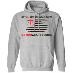 Not All Heroes Wear Capes My Mom Wears Scrubs T-Shirts, Hoodies, Long Sleeve 41