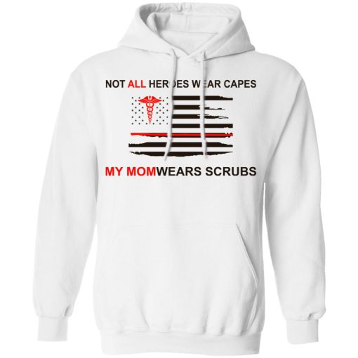 Not All Heroes Wear Capes My Mom Wears Scrubs T-Shirts, Hoodies, Long Sleeve 21