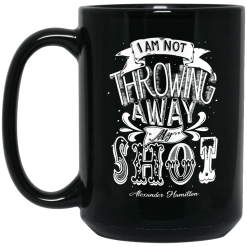I Am Not Throwing Away My Shot Alexander Hamilton Mug 5
