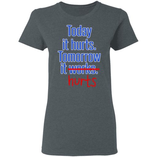 Today Is Hurts Tomorrow It Hurts T-Shirts, Hoodies, Long Sleeve 11