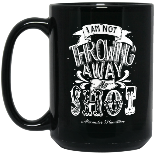 I Am Not Throwing Away My Shot Alexander Hamilton Mug 3