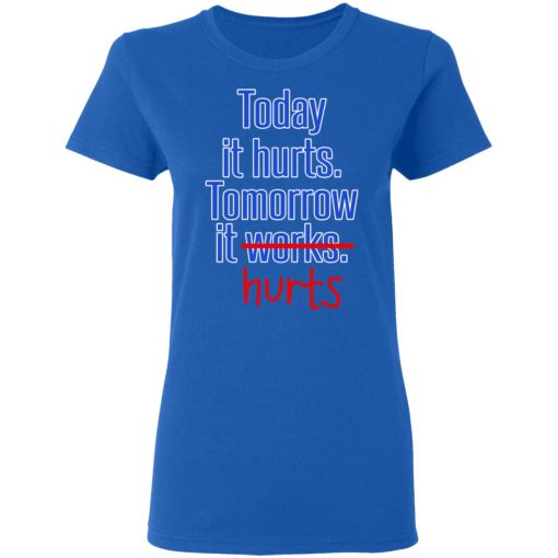 Today Is Hurts Tomorrow It Hurts T-Shirts, Hoodies, Long Sleeve 15