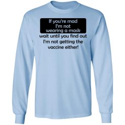 If You're Mad I'm Not Wearing A Mask I'm Not Getting The Vaccine Either T-Shirts, Hoodies, Long Sleeve 39