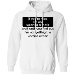 If You're Mad I'm Not Wearing A Mask I'm Not Getting The Vaccine Either T-Shirts, Hoodies, Long Sleeve 43